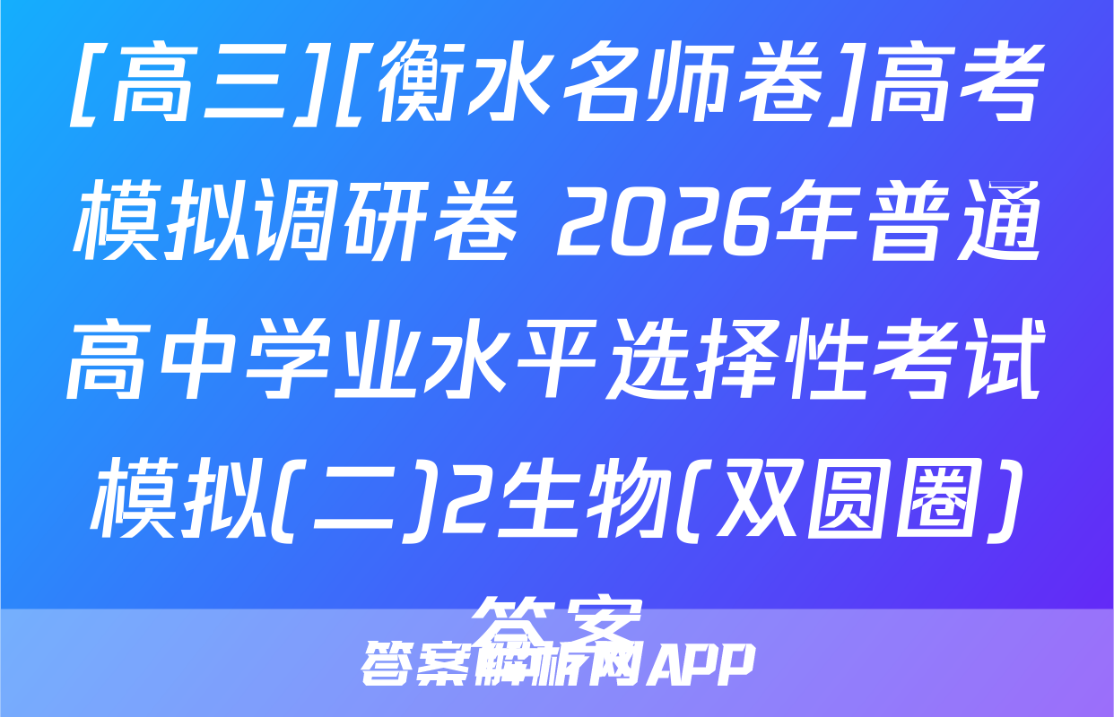 [高三][衡水名师卷]高考模拟调研卷 2026年普通高中学业水平选择性考试模拟(二)2生物(双圆圈)答案