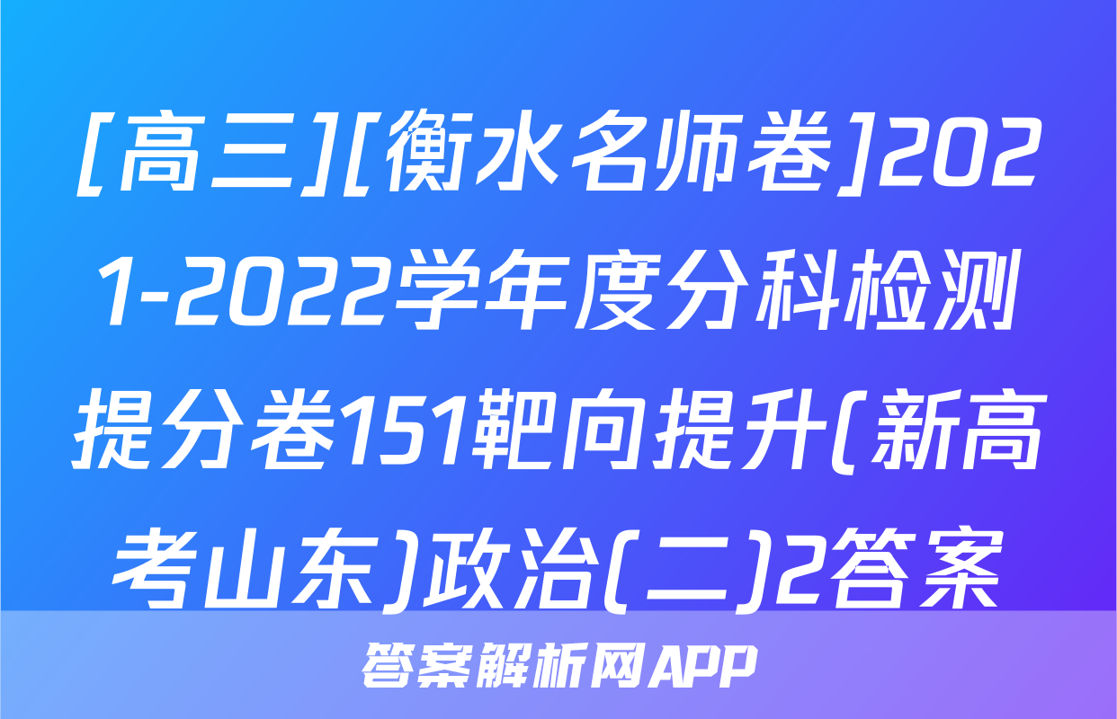 [高三][衡水名师卷]2021-2022学年度分科检测提分卷151靶向提升(新高考山东)政治(二)2答案