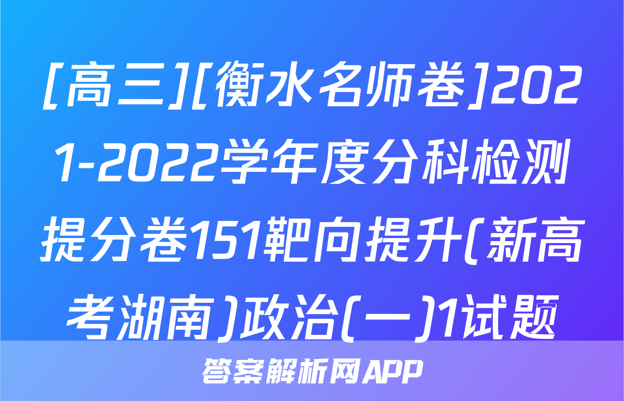 [高三][衡水名师卷]2021-2022学年度分科检测提分卷151靶向提升(新高考湖南)政治(一)1试题