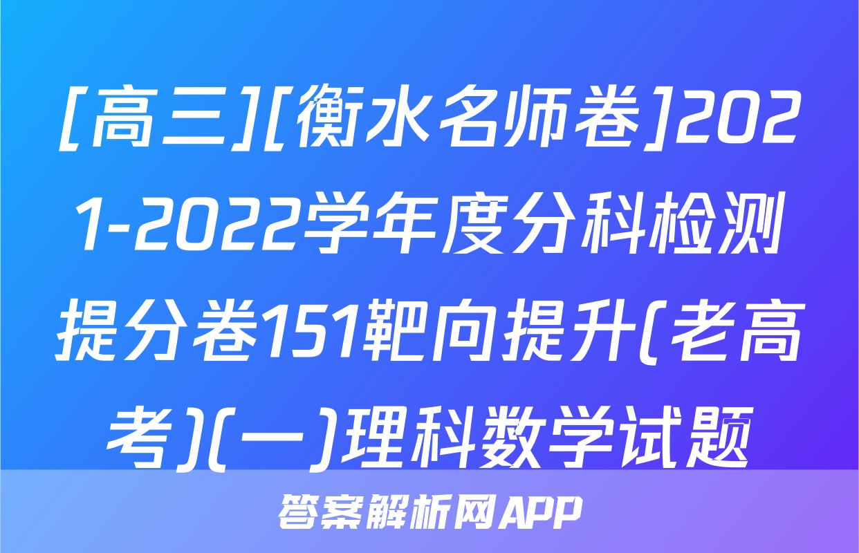 [高三][衡水名师卷]2021-2022学年度分科检测提分卷151靶向提升(老高考)(一)理科数学试题