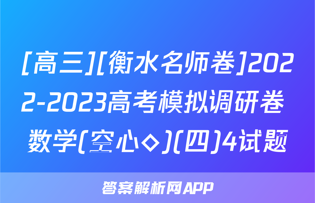 [高三][衡水名师卷]2022-2023高考模拟调研卷 数学(空心◇)(四)4试题