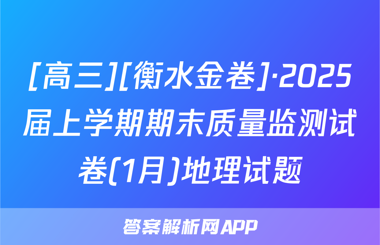 [高三][衡水金卷]·2025届上学期期末质量监测试卷(1月)地理试题