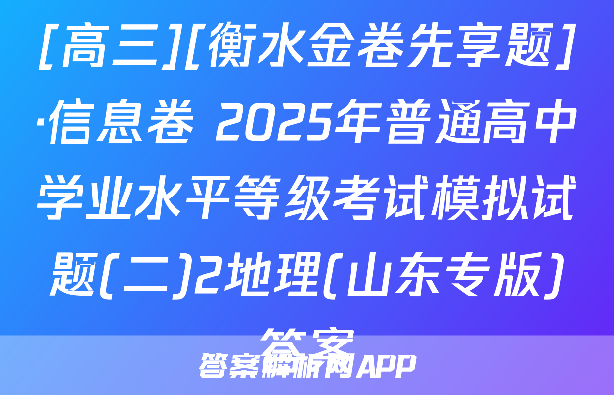 [高三][衡水金卷先享题]·信息卷 2025年普通高中学业水平等级考试模拟试题(二)2地理(山东专版)答案