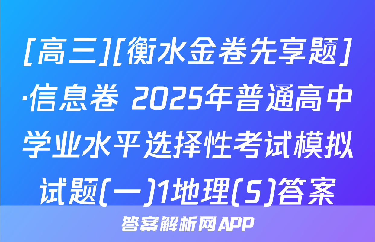 [高三][衡水金卷先享题]·信息卷 2025年普通高中学业水平选择性考试模拟试题(一)1地理(S)答案