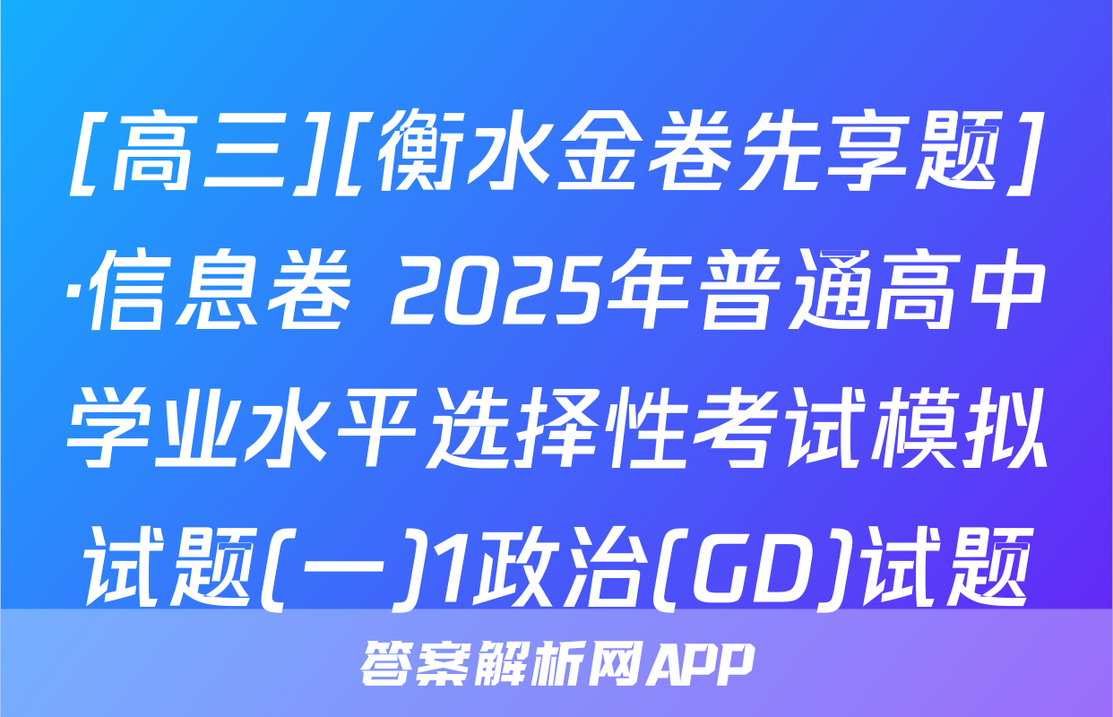 [高三][衡水金卷先享题]·信息卷 2025年普通高中学业水平选择性考试模拟试题(一)1政治(GD)试题