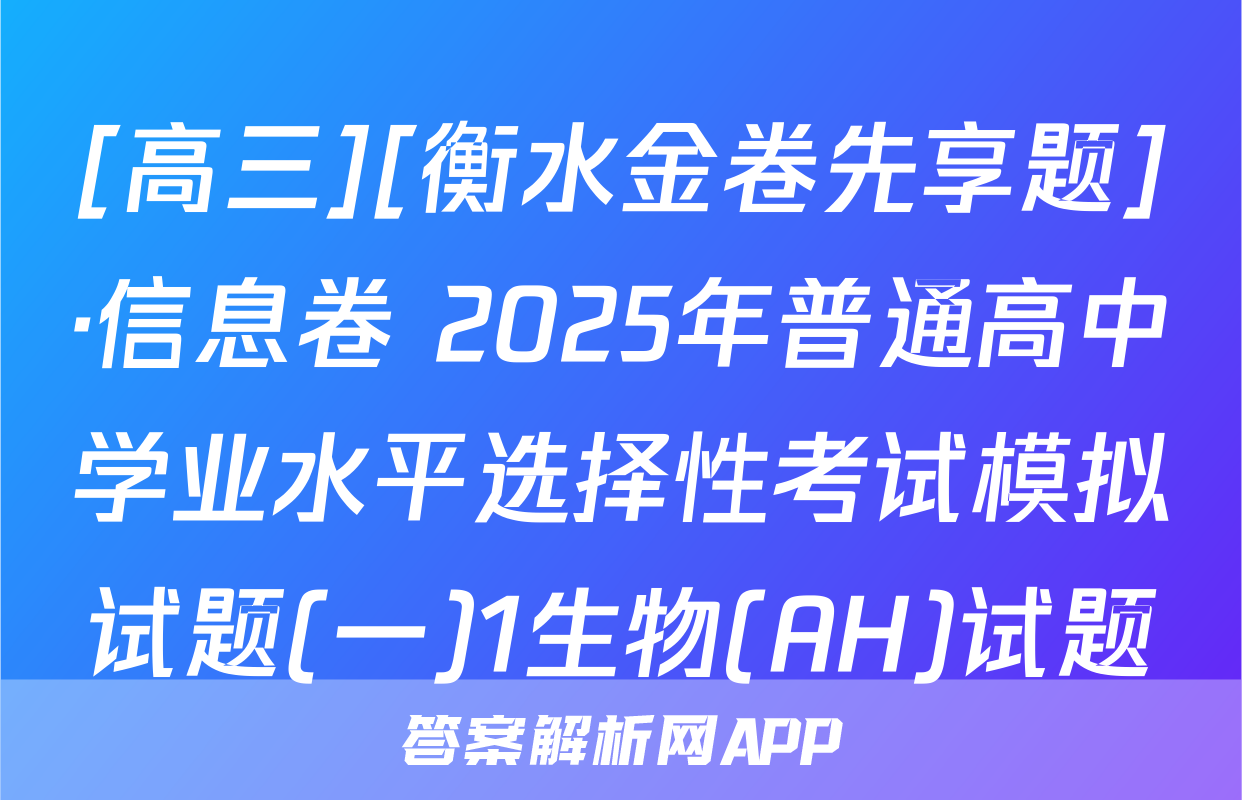 [高三][衡水金卷先享题]·信息卷 2025年普通高中学业水平选择性考试模拟试题(一)1生物(AH)试题