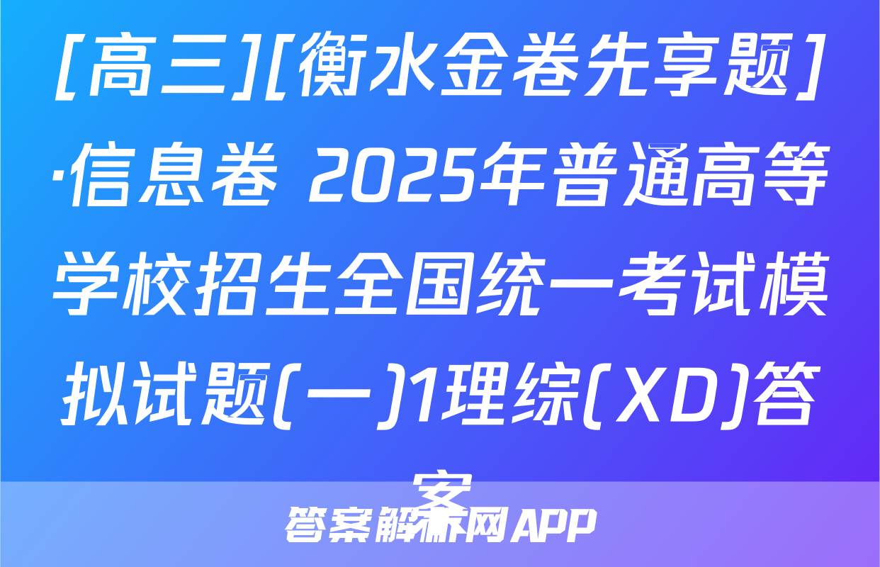 [高三][衡水金卷先享题]·信息卷 2025年普通高等学校招生全国统一考试模拟试题(一)1理综(XD)答案