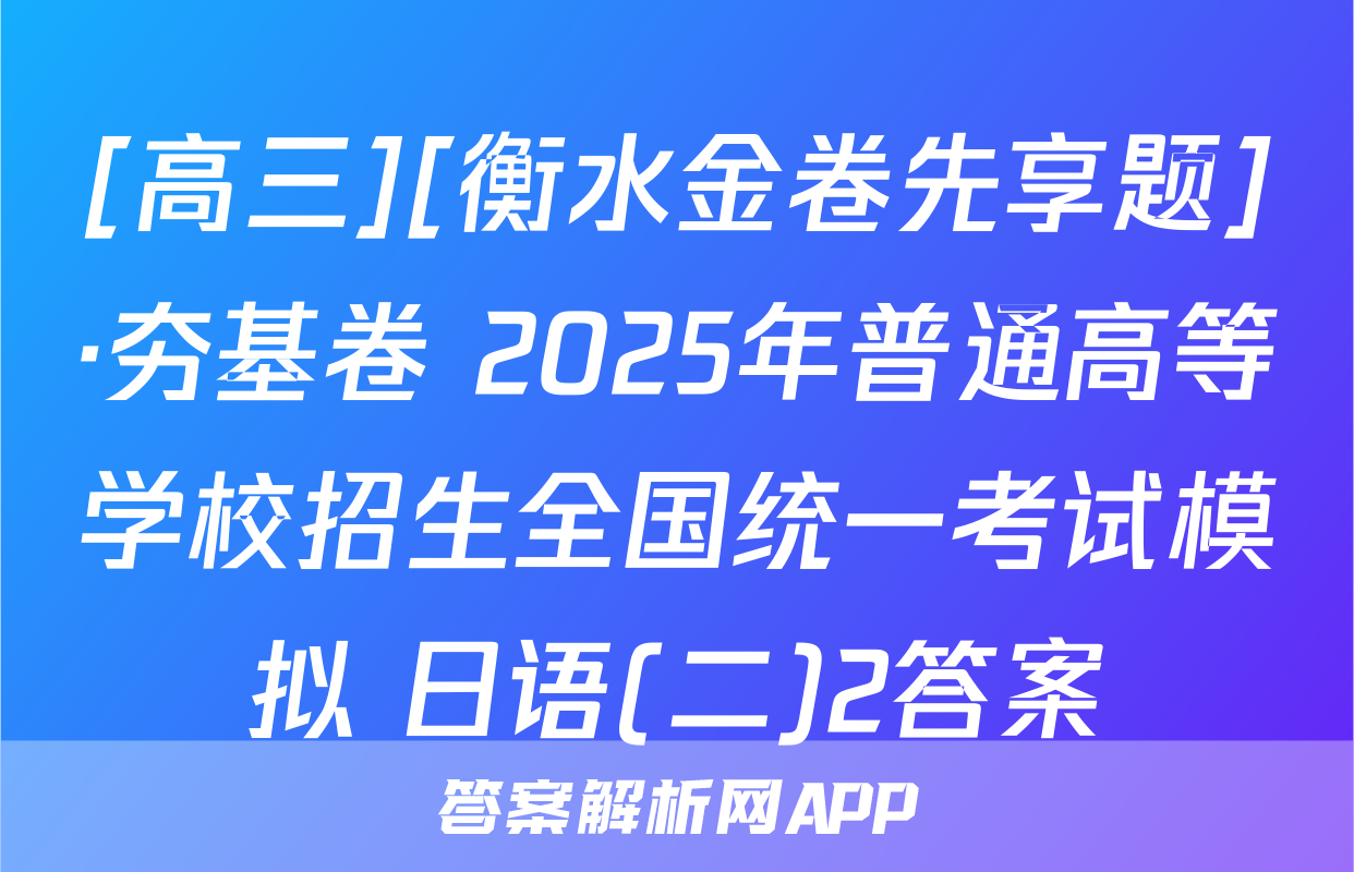 [高三][衡水金卷先享题]·夯基卷 2025年普通高等学校招生全国统一考试模拟 日语(二)2答案