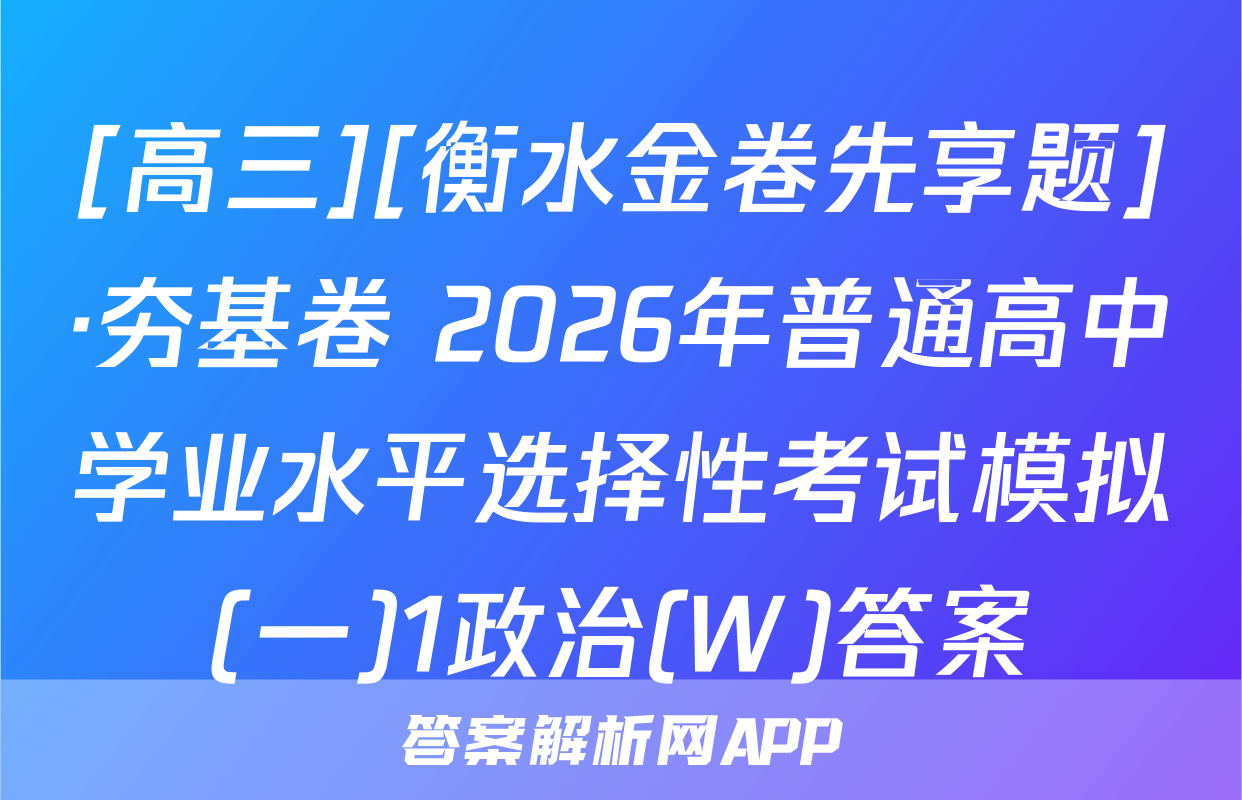 [高三][衡水金卷先享题]·夯基卷 2026年普通高中学业水平选择性考试模拟(一)1政治(W)答案