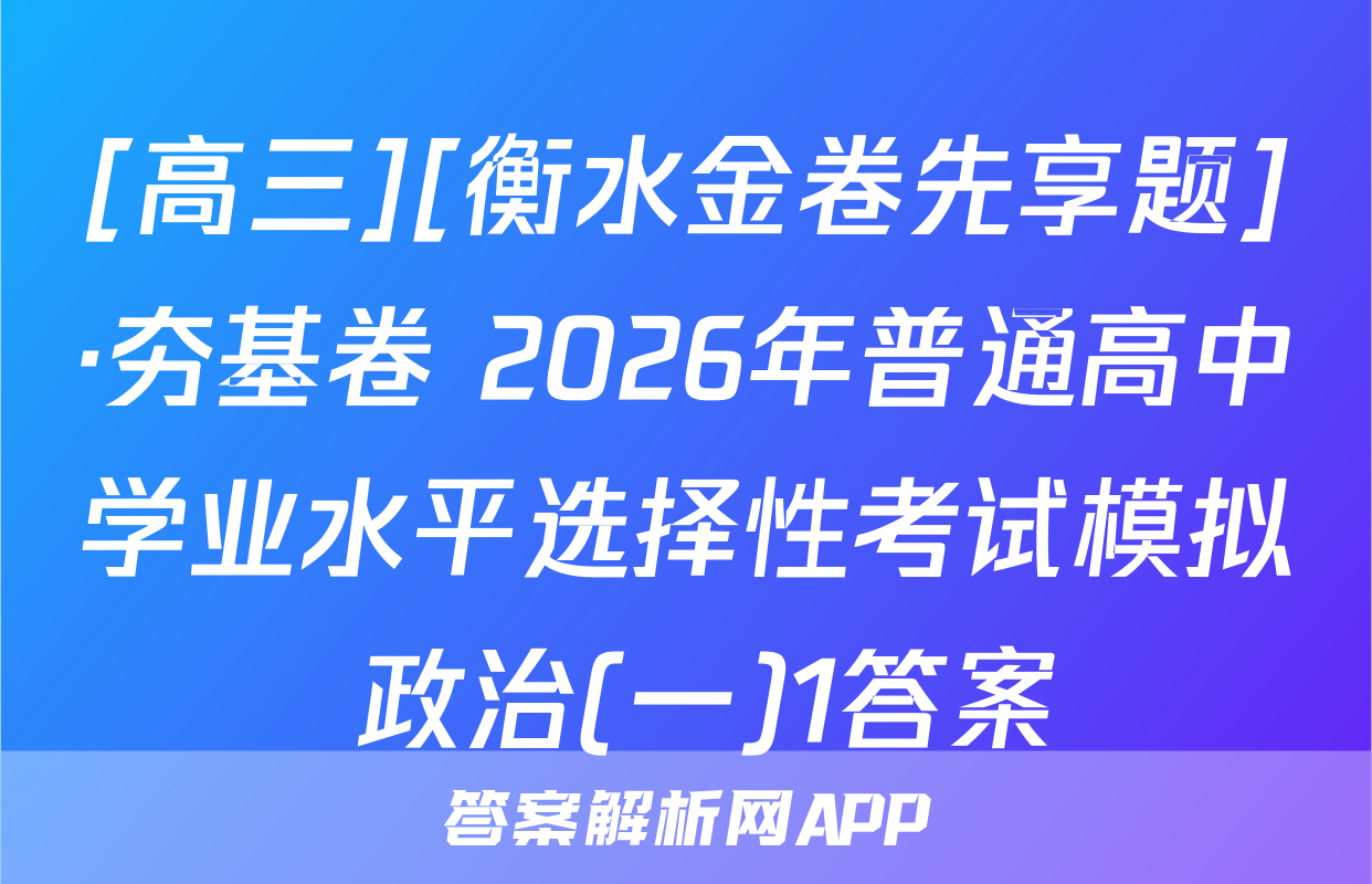 [高三][衡水金卷先享题]·夯基卷 2026年普通高中学业水平选择性考试模拟 政治(一)1答案