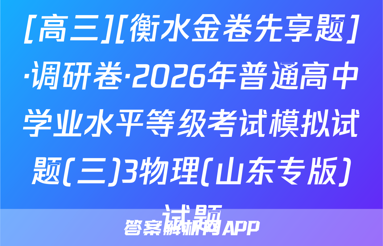 [高三][衡水金卷先享题]·调研卷·2026年普通高中学业水平等级考试模拟试题(三)3物理(山东专版)试题