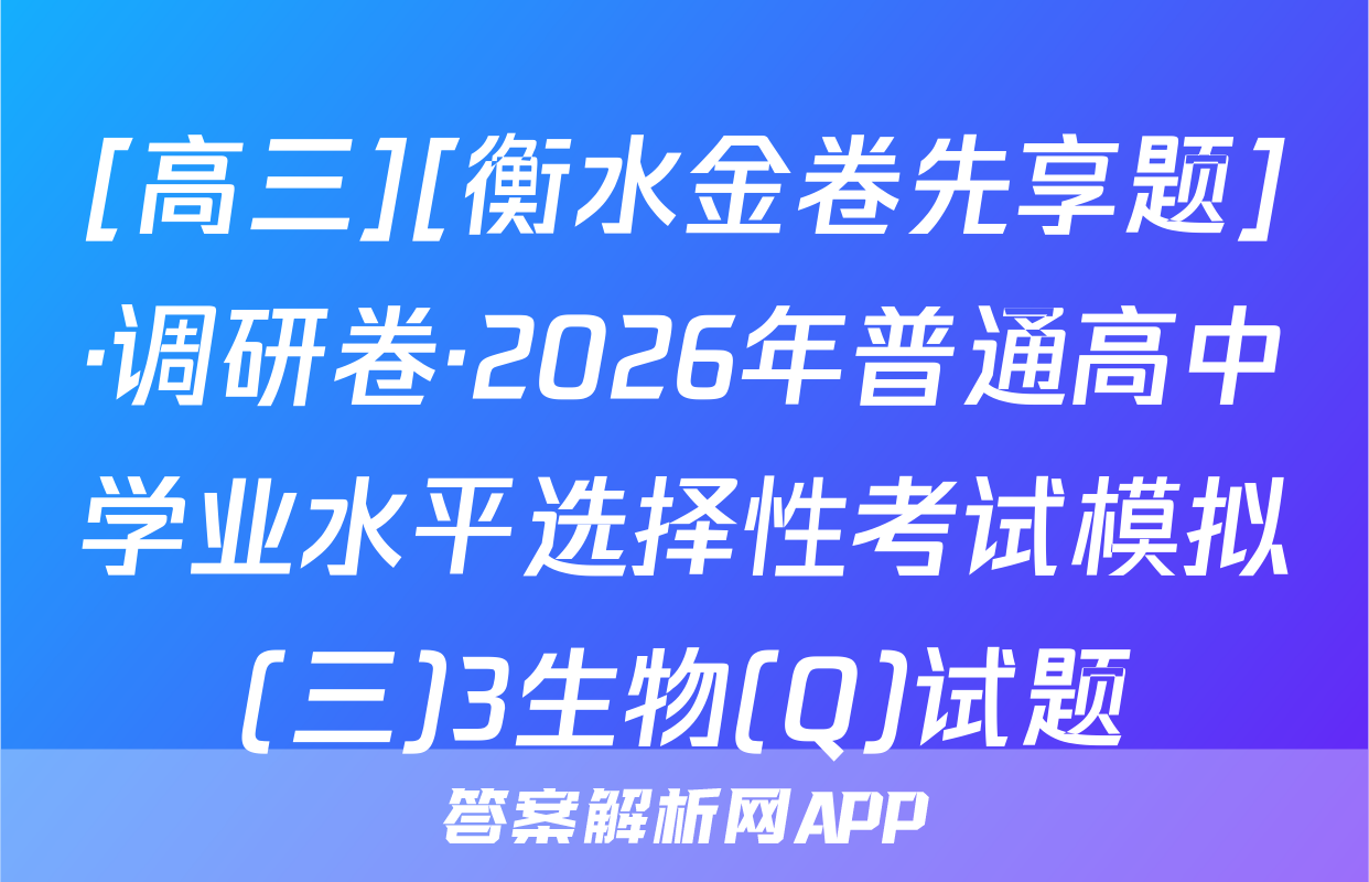 [高三][衡水金卷先享题]·调研卷·2026年普通高中学业水平选择性考试模拟(三)3生物(Q)试题