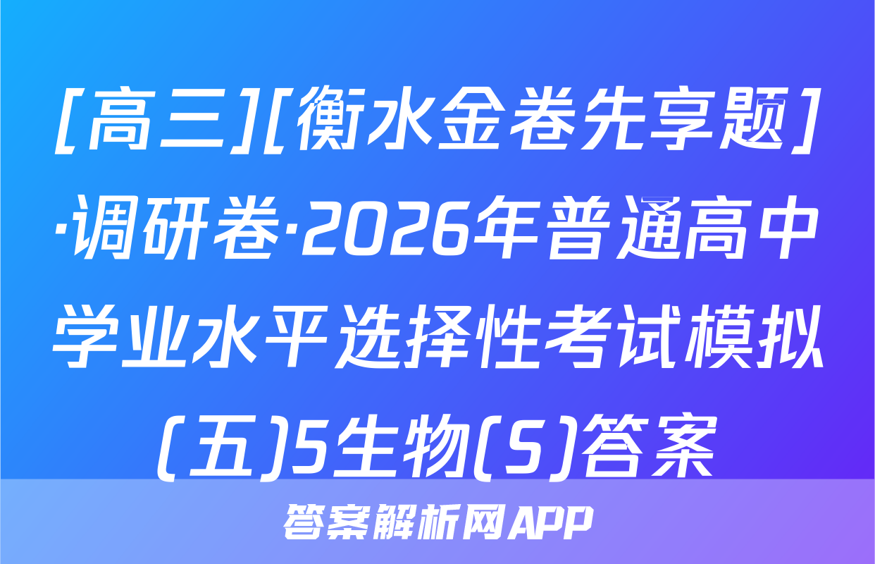 [高三][衡水金卷先享题]·调研卷·2026年普通高中学业水平选择性考试模拟(五)5生物(S)答案