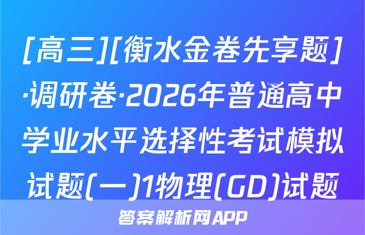 [高三][衡水金卷先享题]·调研卷·2026年普通高中学业水平选择性考试模拟试题(一)1物理(GD)试题