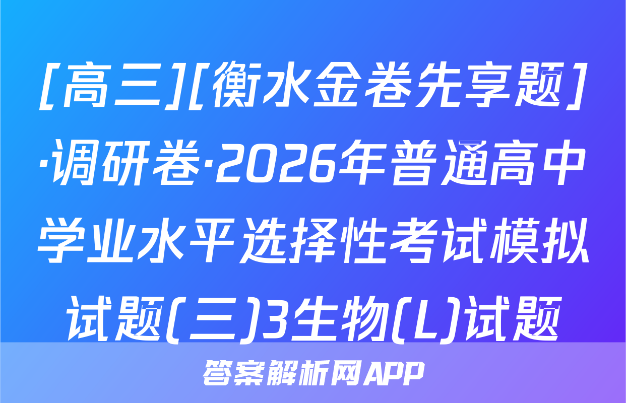[高三][衡水金卷先享题]·调研卷·2026年普通高中学业水平选择性考试模拟试题(三)3生物(L)试题