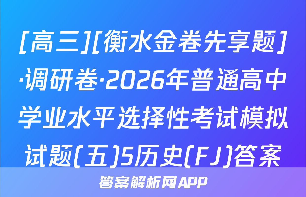 [高三][衡水金卷先享题]·调研卷·2026年普通高中学业水平选择性考试模拟试题(五)5历史(FJ)答案