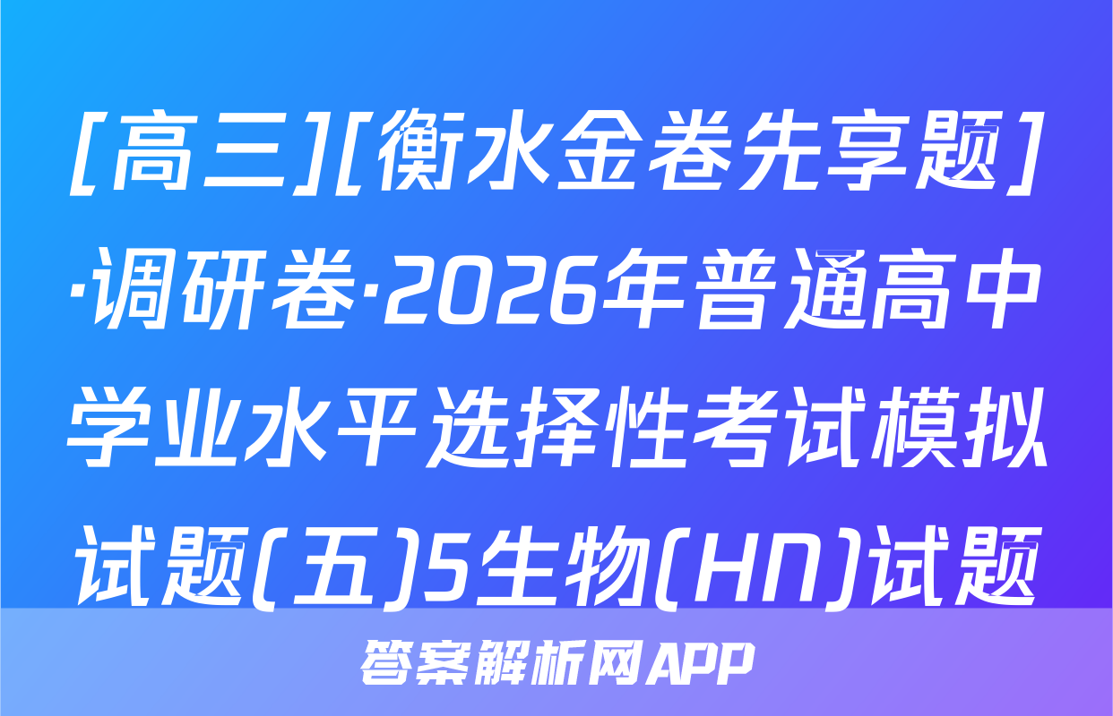 [高三][衡水金卷先享题]·调研卷·2026年普通高中学业水平选择性考试模拟试题(五)5生物(HN)试题