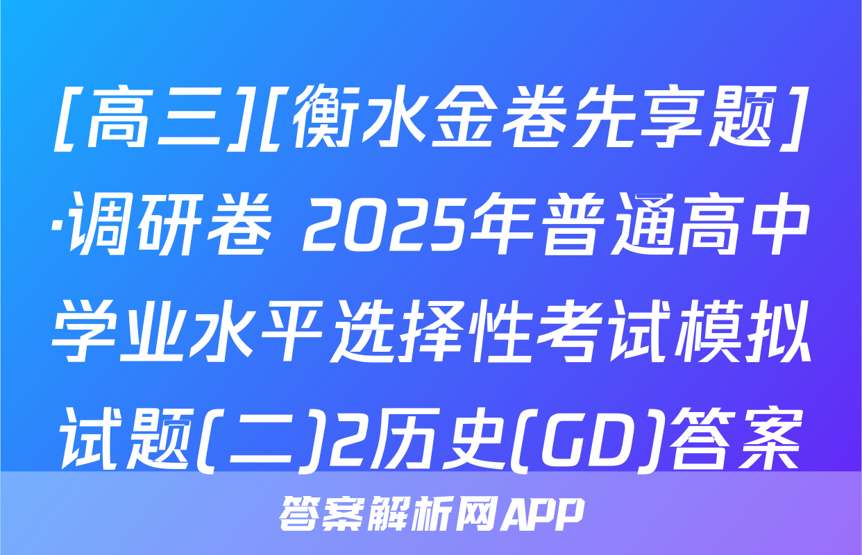 [高三][衡水金卷先享题]·调研卷 2025年普通高中学业水平选择性考试模拟试题(二)2历史(GD)答案