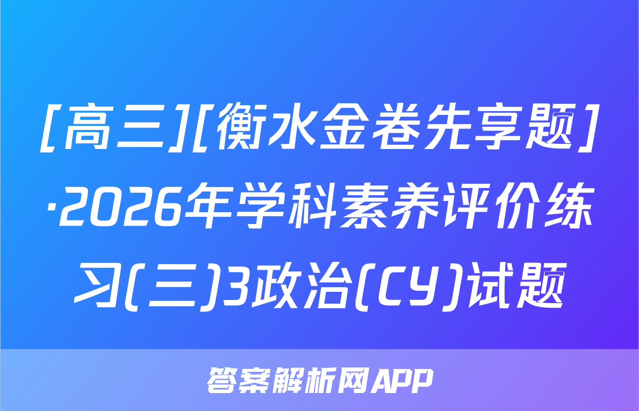 [高三][衡水金卷先享题]·2026年学科素养评价练习(三)3政治(CY)试题