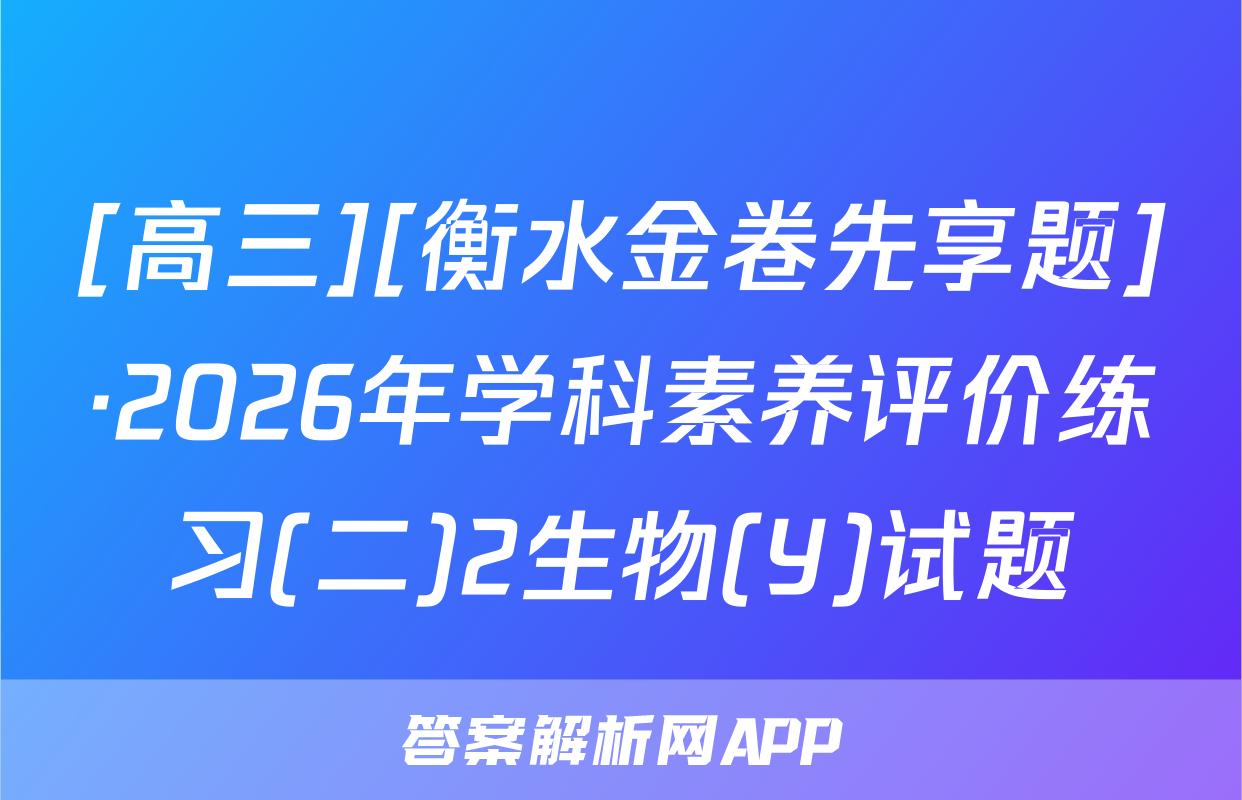 [高三][衡水金卷先享题]·2026年学科素养评价练习(二)2生物(Y)试题