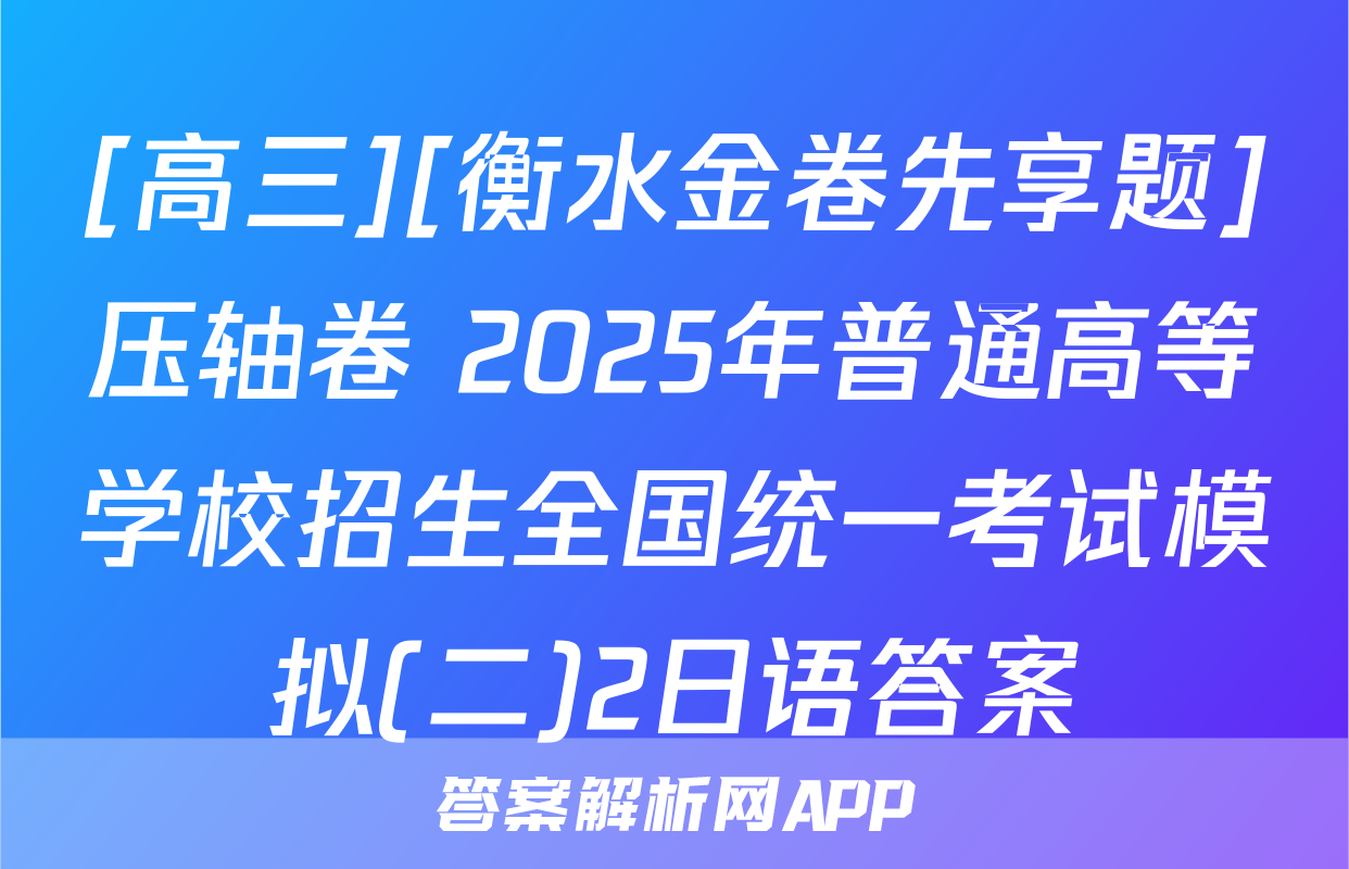 [高三][衡水金卷先享题]压轴卷 2025年普通高等学校招生全国统一考试模拟(二)2日语答案
