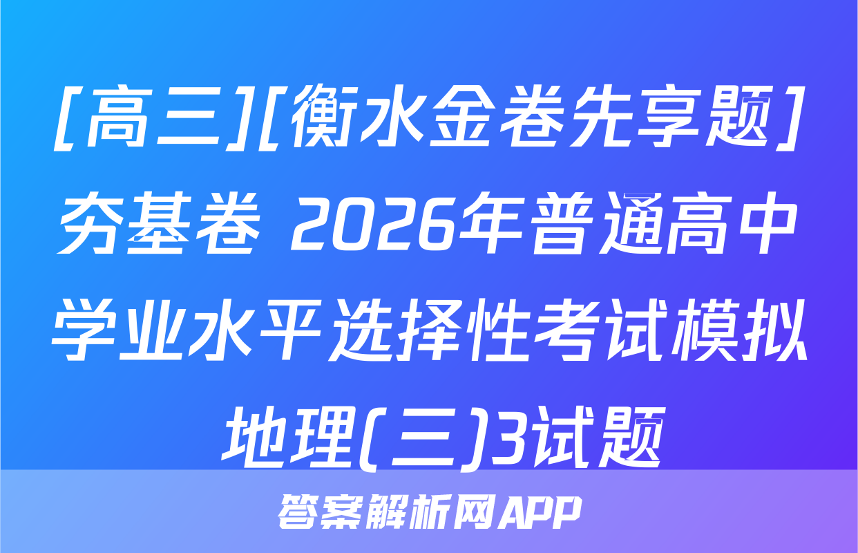[高三][衡水金卷先享题]夯基卷 2026年普通高中学业水平选择性考试模拟 地理(三)3试题