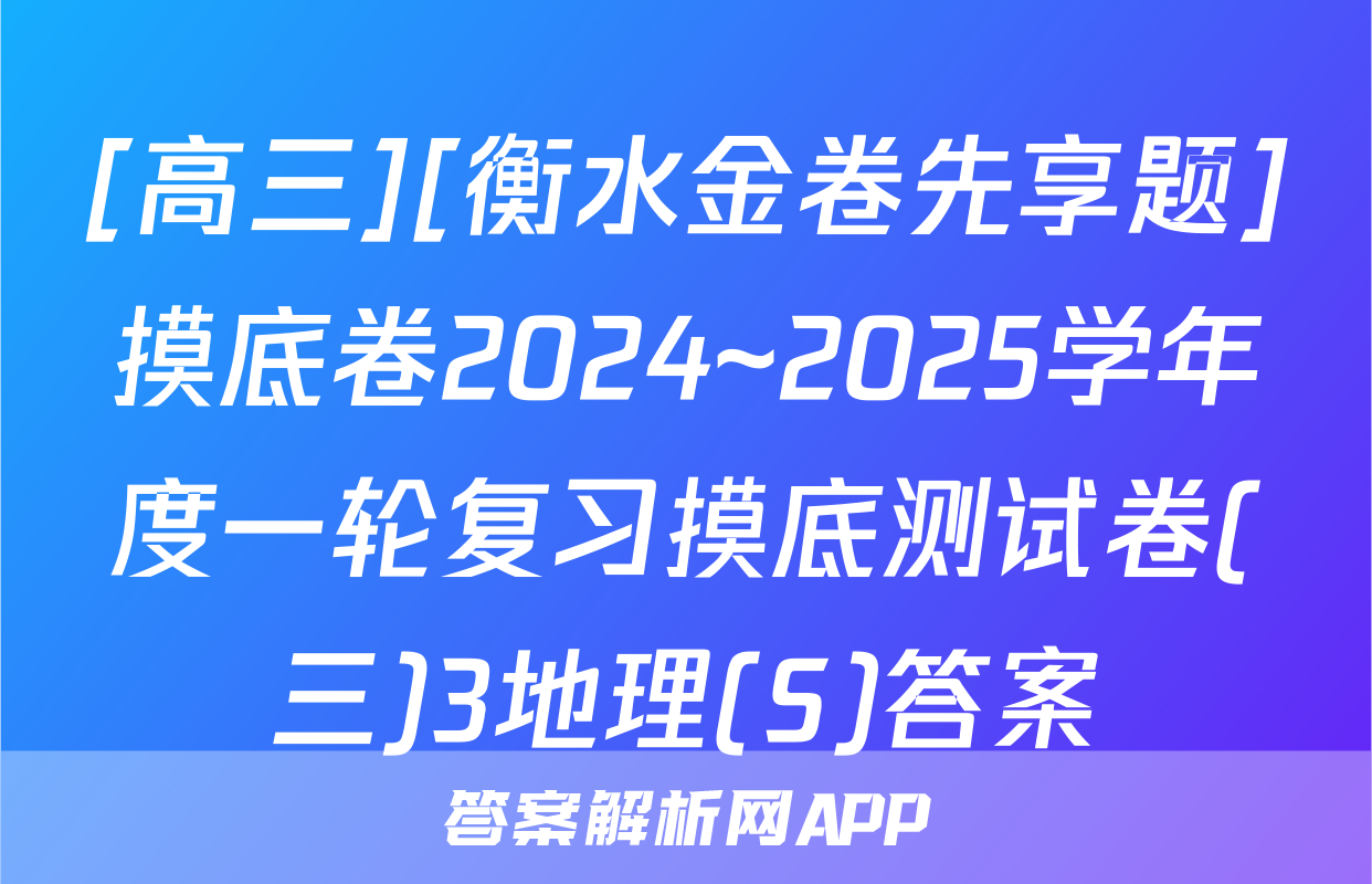 [高三][衡水金卷先享题]摸底卷2024~2025学年度一轮复习摸底测试卷(三)3地理(S)答案