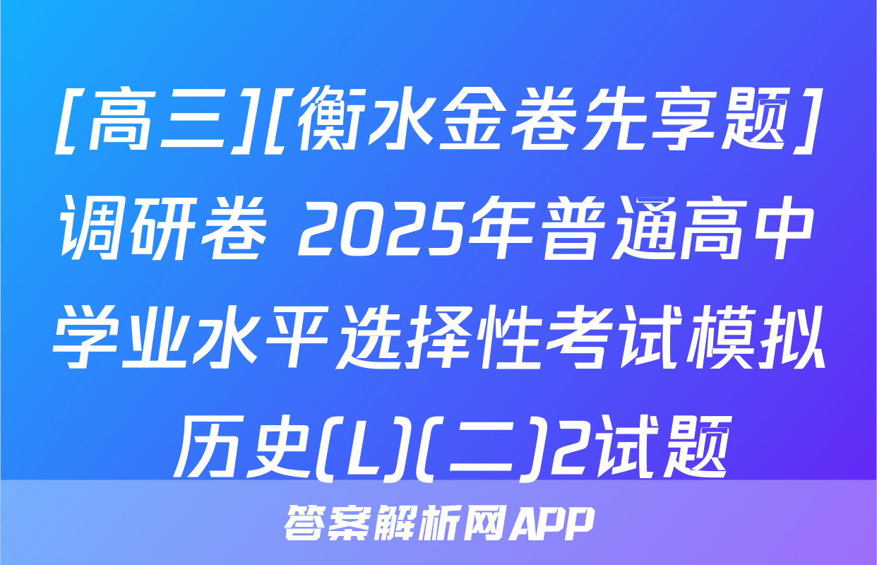 [高三][衡水金卷先享题]调研卷 2025年普通高中学业水平选择性考试模拟 历史(L)(二)2试题