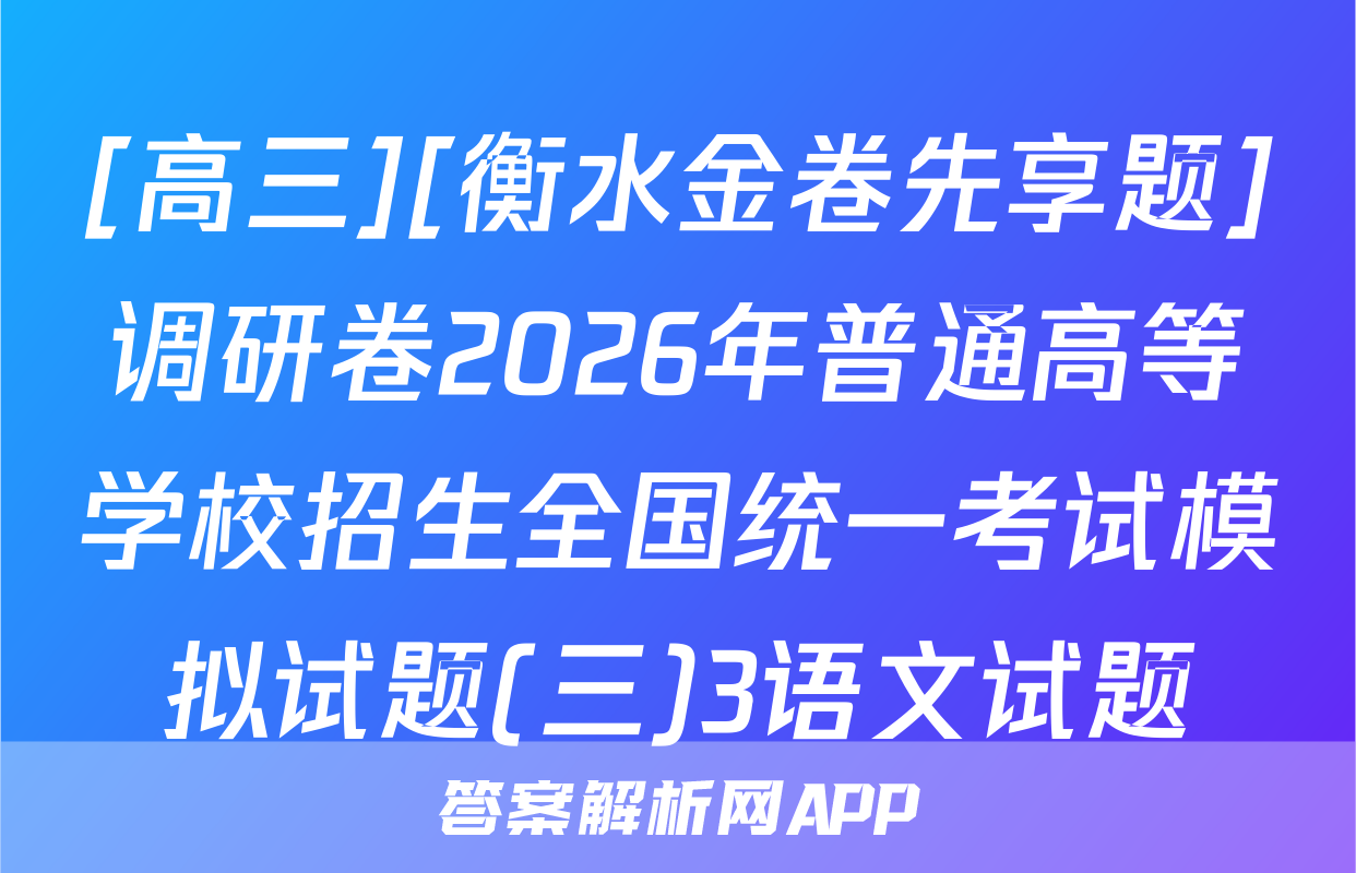 [高三][衡水金卷先享题]调研卷2026年普通高等学校招生全国统一考试模拟试题(三)3语文试题