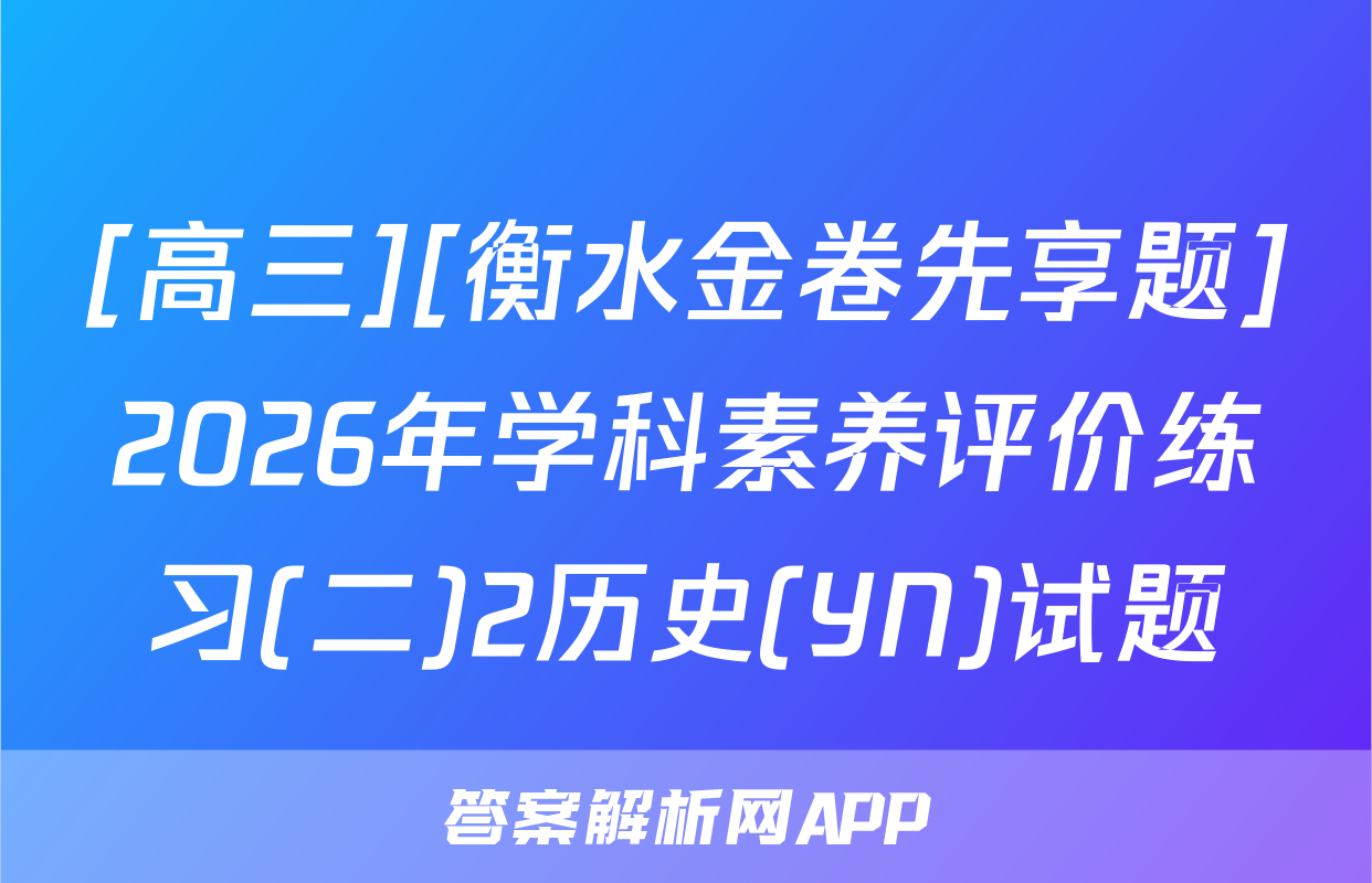 [高三][衡水金卷先享题]2026年学科素养评价练习(二)2历史(YN)试题