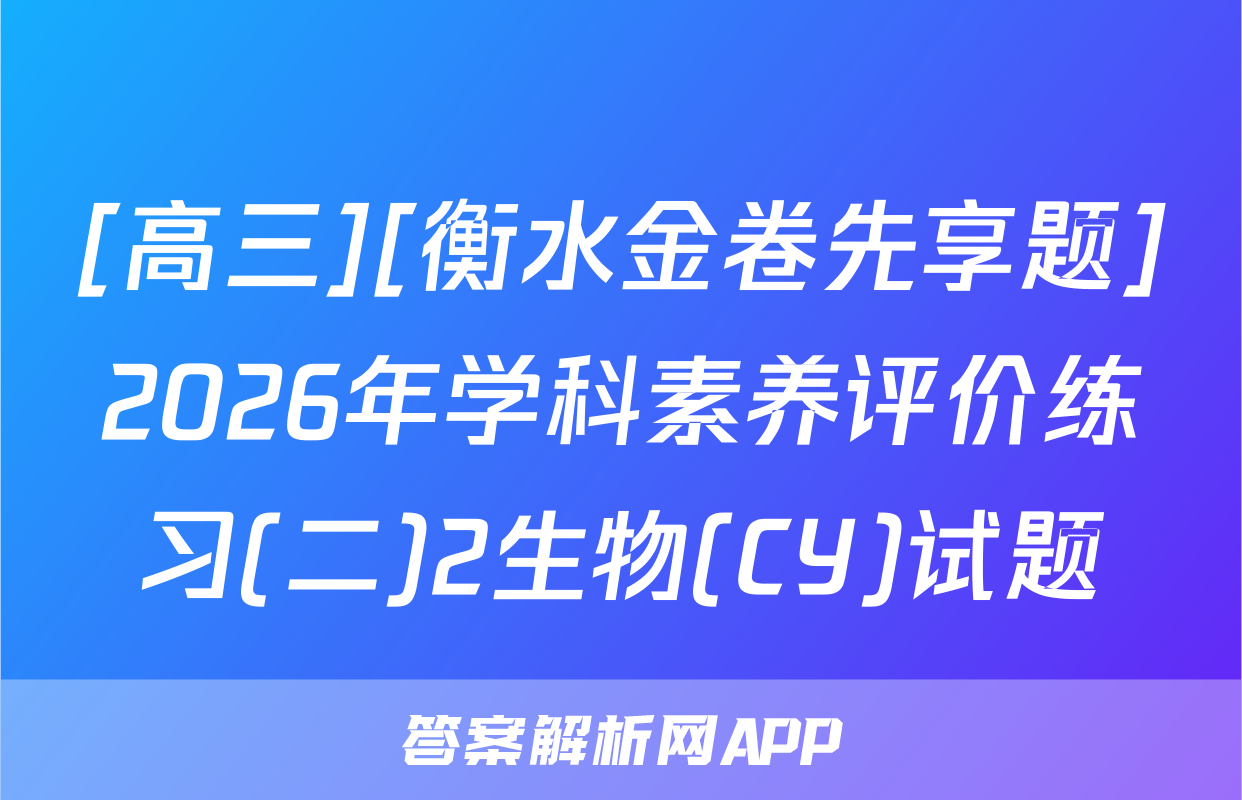 [高三][衡水金卷先享题]2026年学科素养评价练习(二)2生物(CY)试题