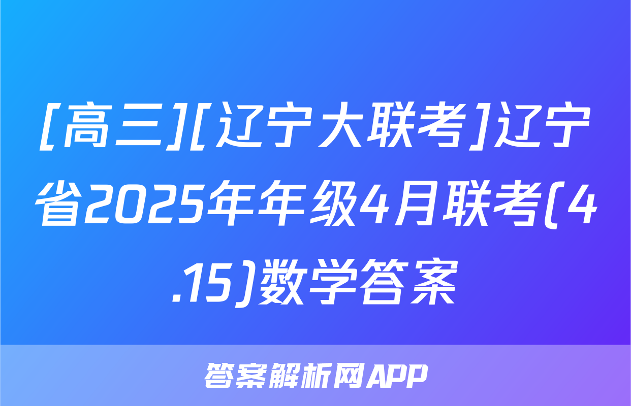 [高三][辽宁大联考]辽宁省2025年年级4月联考(4.15)数学答案