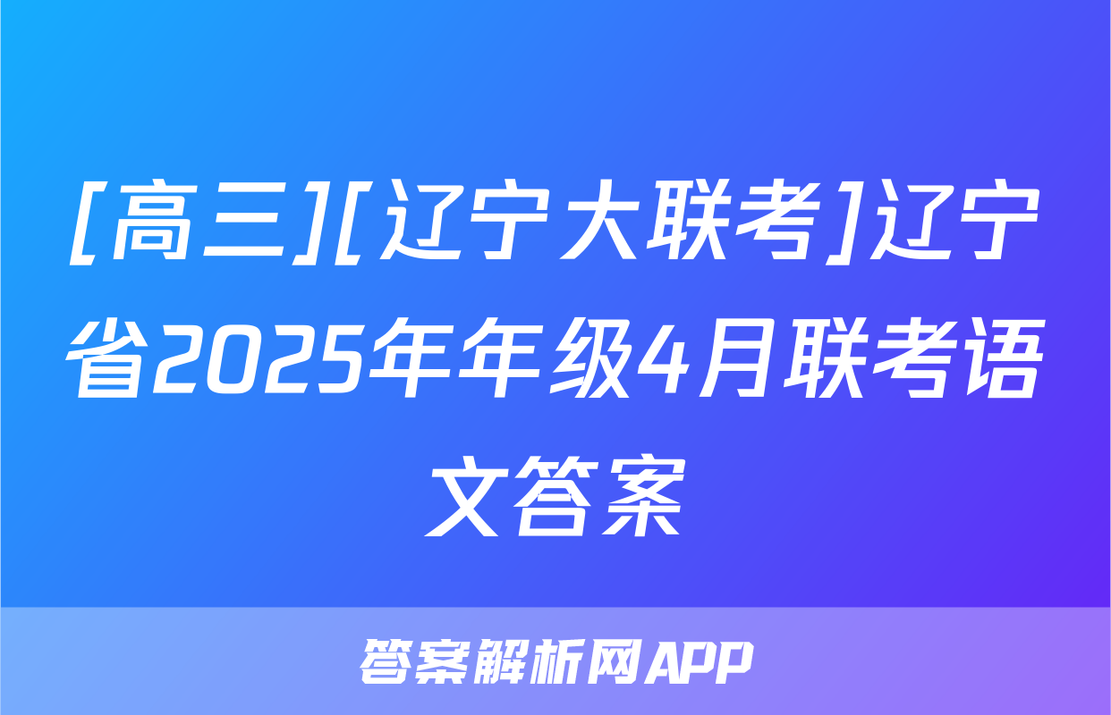 [高三][辽宁大联考]辽宁省2025年年级4月联考语文答案