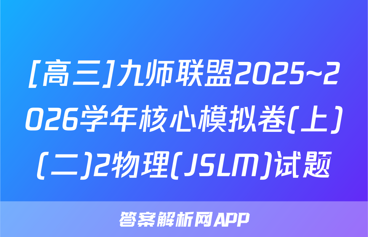 [高三]九师联盟2025~2026学年核心模拟卷(上)(二)2物理(JSLM)试题