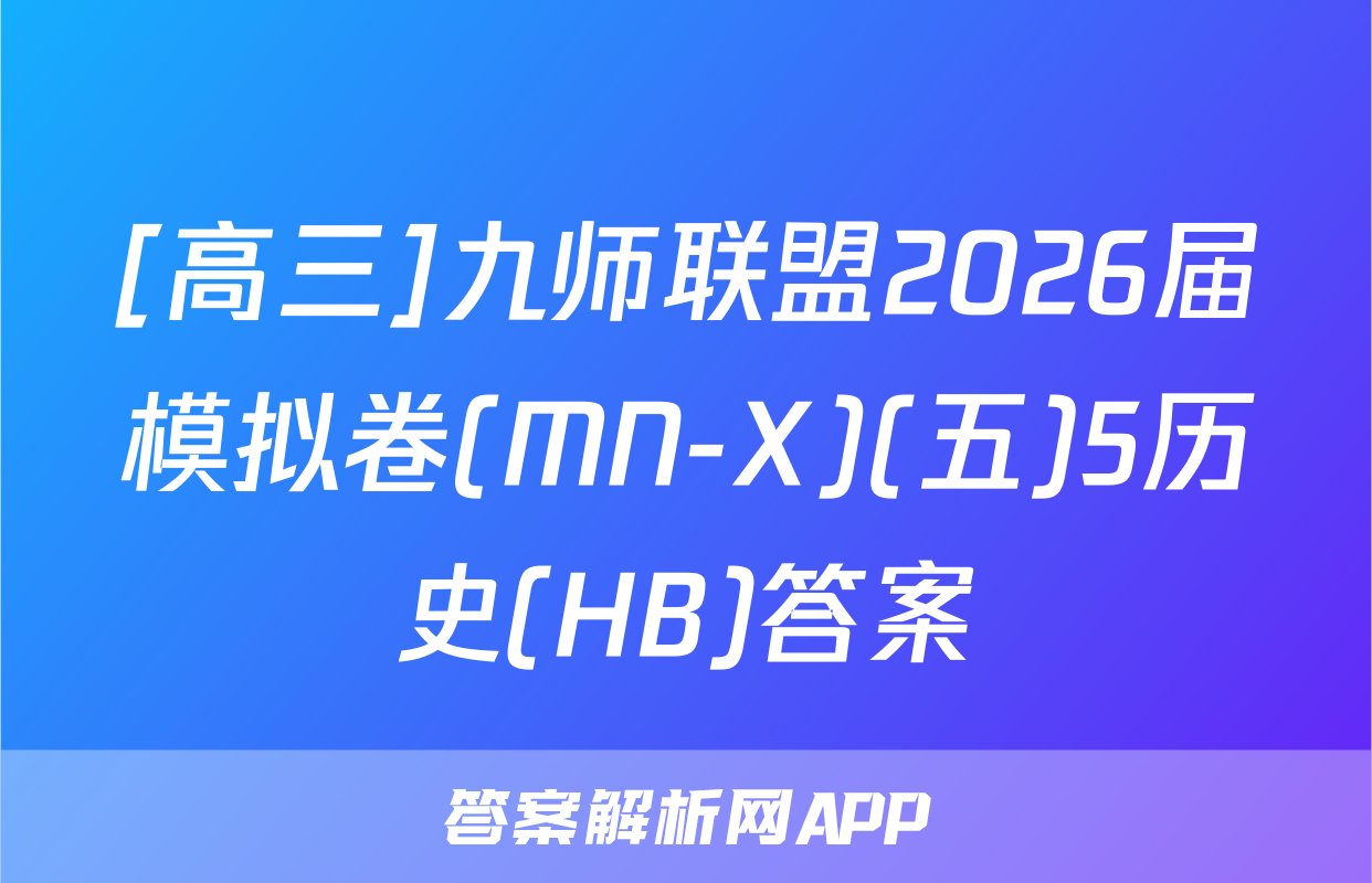 [高三]九师联盟2026届模拟卷(MN-X)(五)5历史(HB)答案
