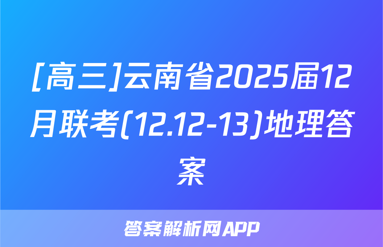 [高三]云南省2025届12月联考(12.12-13)地理答案