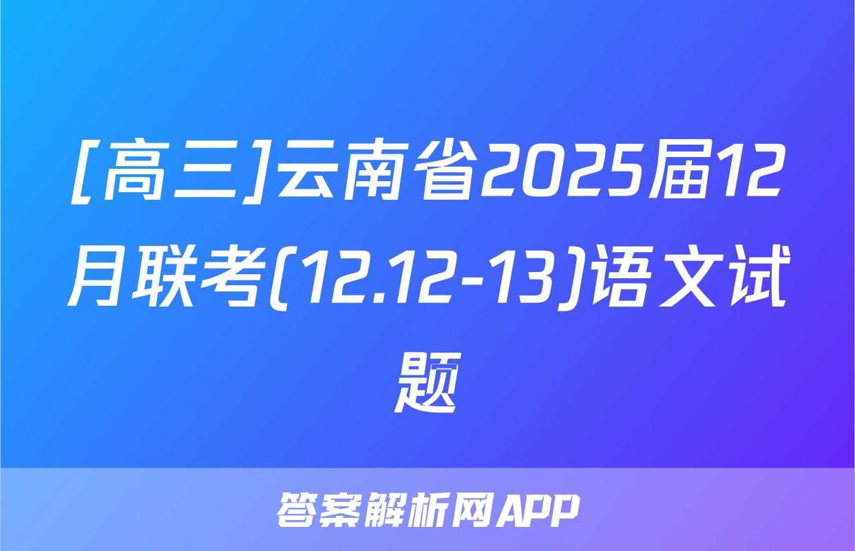 [高三]云南省2025届12月联考(12.12-13)语文试题