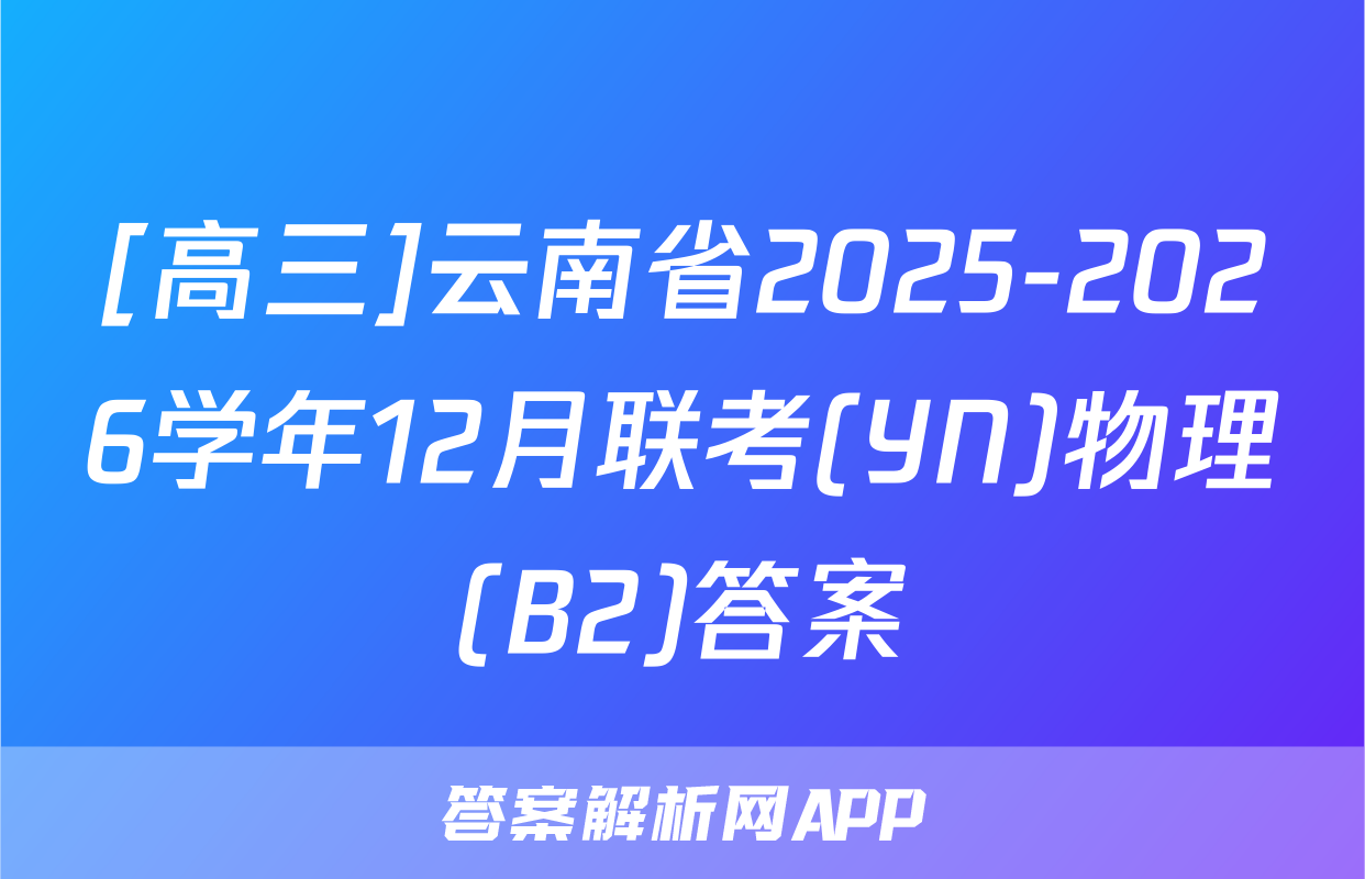 [高三]云南省2025-2026学年12月联考(YN)物理(B2)答案