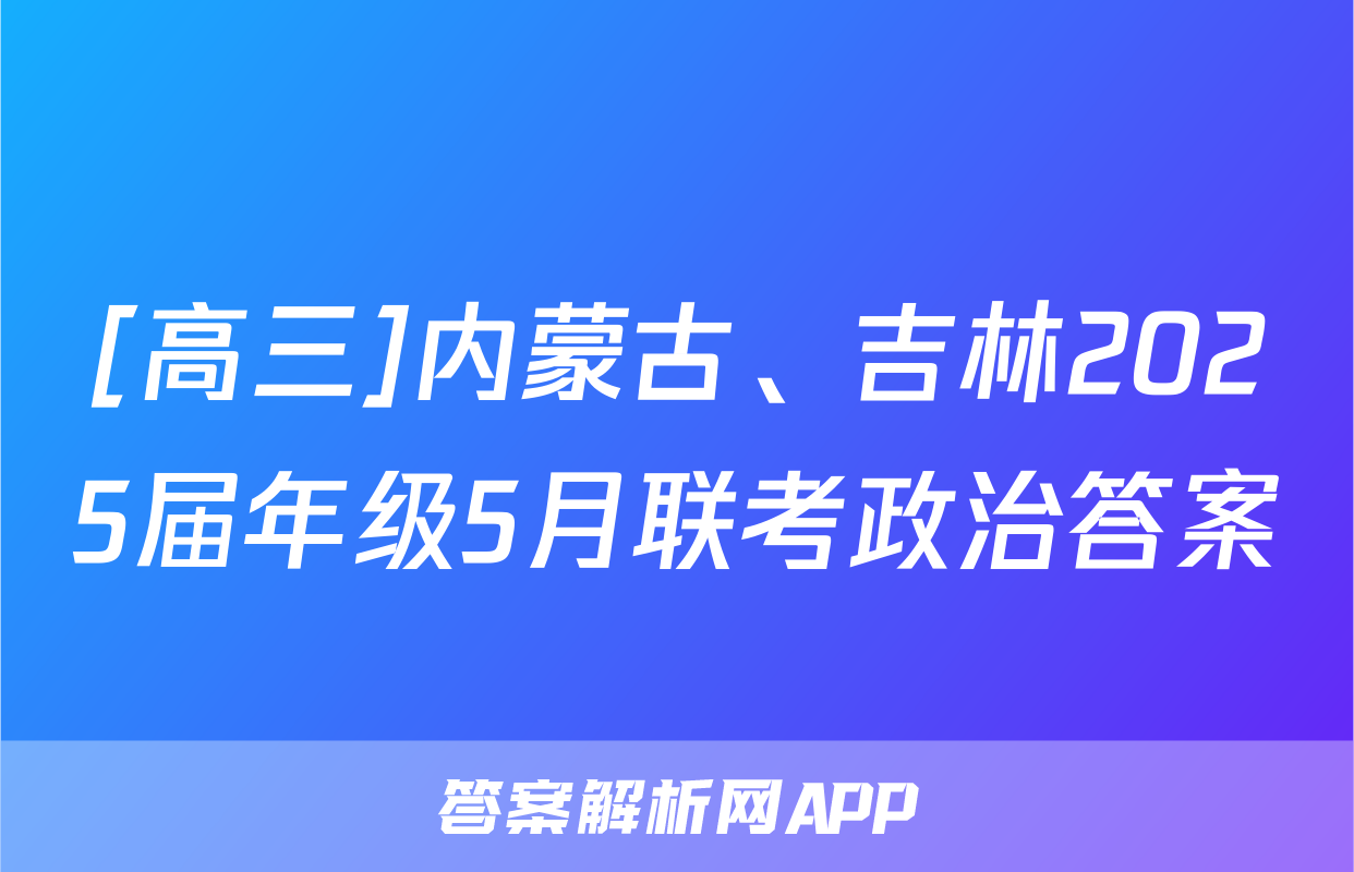 [高三]内蒙古、吉林2025届年级5月联考政治答案