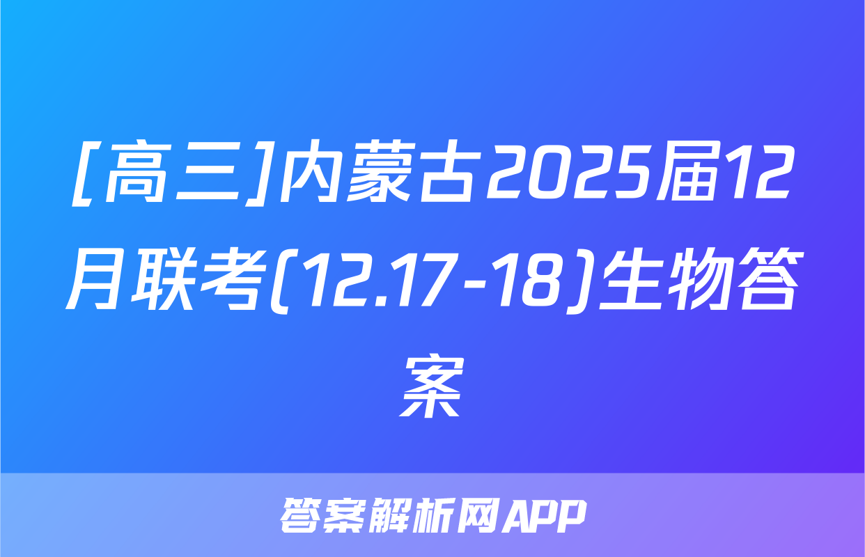 [高三]内蒙古2025届12月联考(12.17-18)生物答案