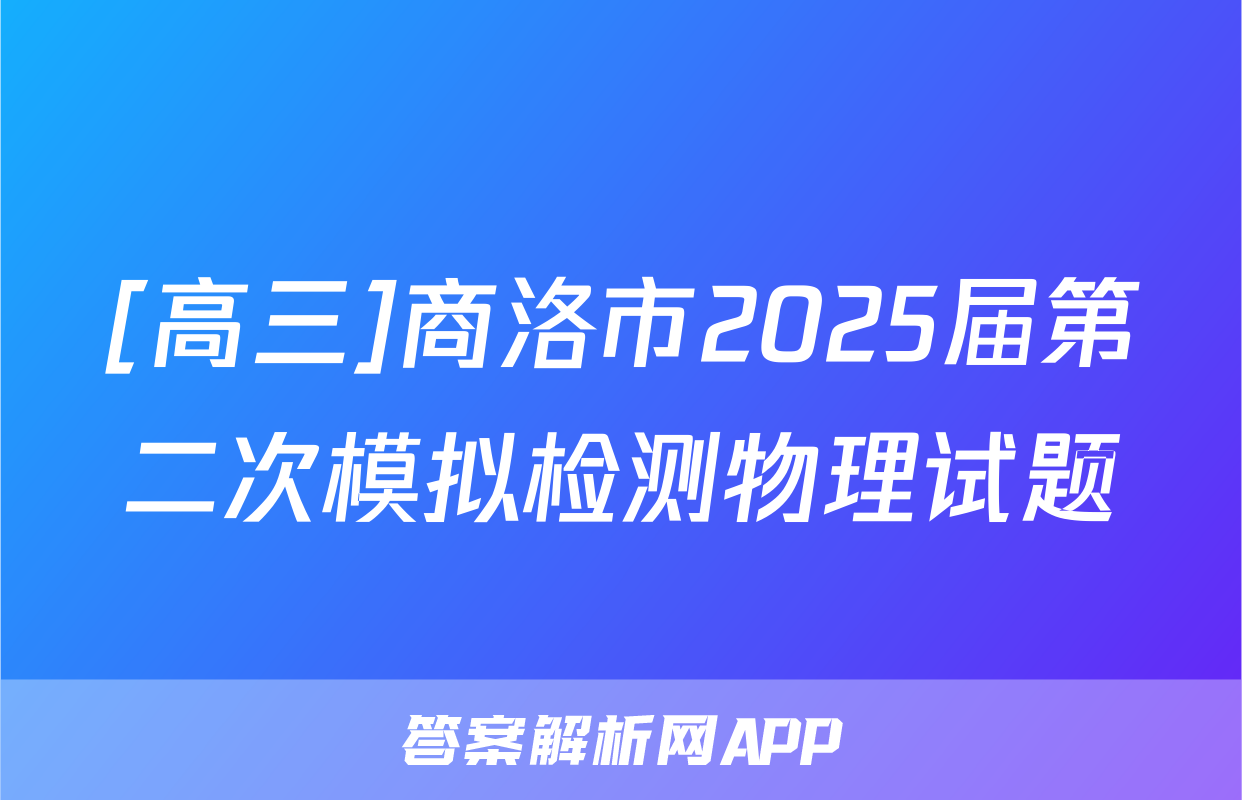 [高三]商洛市2025届第二次模拟检测物理试题