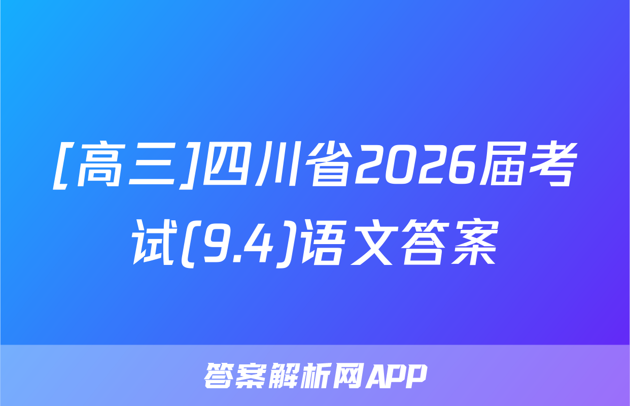 [高三]四川省2026届考试(9.4)语文答案
