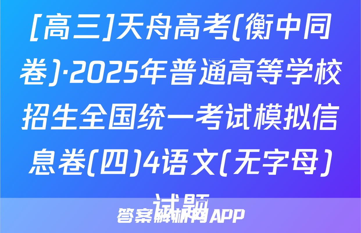 [高三]天舟高考(衡中同卷)·2025年普通高等学校招生全国统一考试模拟信息卷(四)4语文(无字母)试题