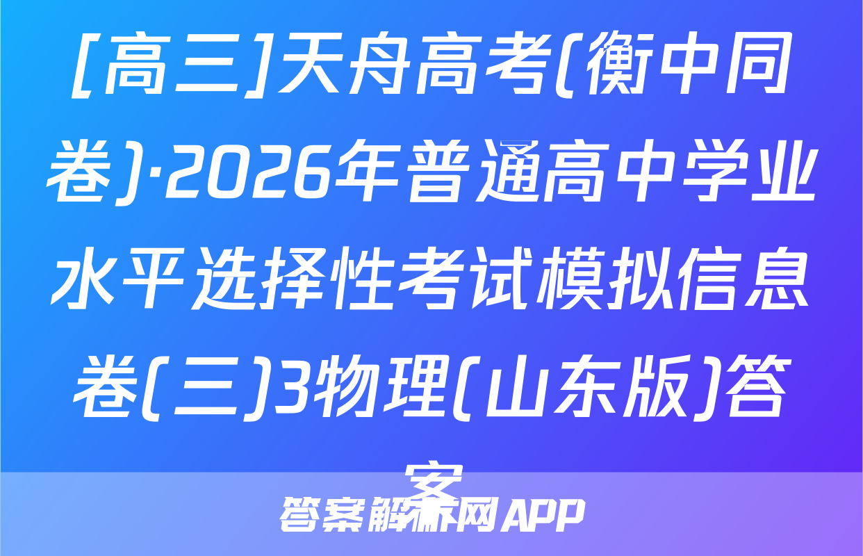 [高三]天舟高考(衡中同卷)·2026年普通高中学业水平选择性考试模拟信息卷(三)3物理(山东版)答案