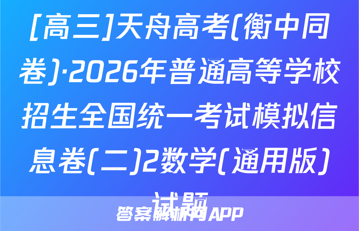 [高三]天舟高考(衡中同卷)·2026年普通高等学校招生全国统一考试模拟信息卷(二)2数学(通用版)试题