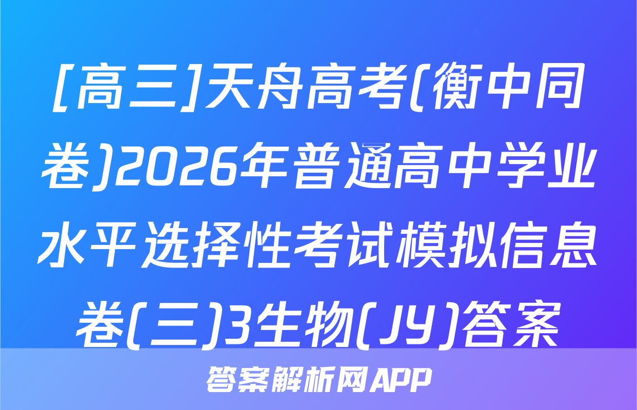 [高三]天舟高考(衡中同卷)2026年普通高中学业水平选择性考试模拟信息卷(三)3生物(JY)答案