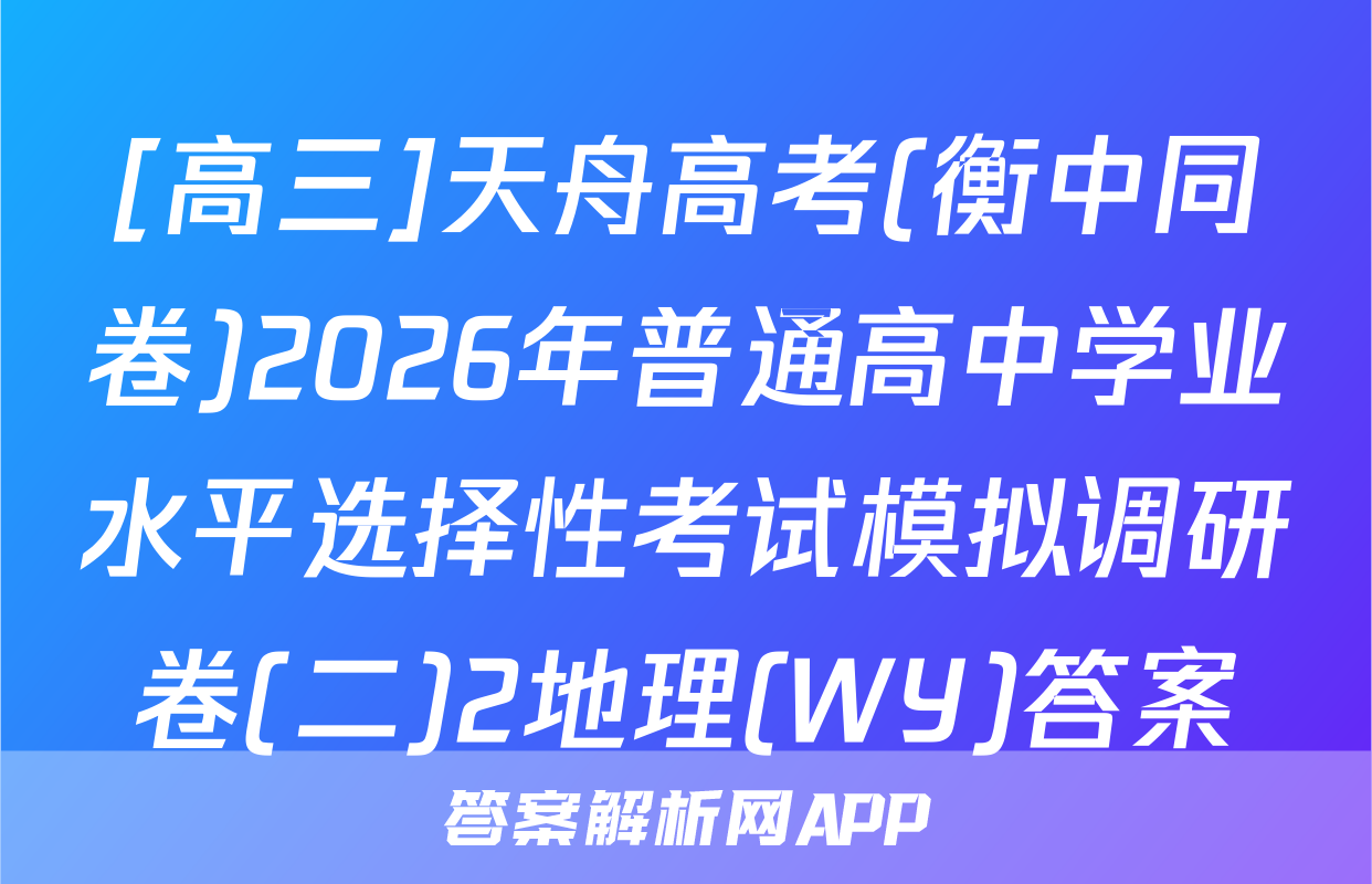 [高三]天舟高考(衡中同卷)2026年普通高中学业水平选择性考试模拟调研卷(二)2地理(WY)答案