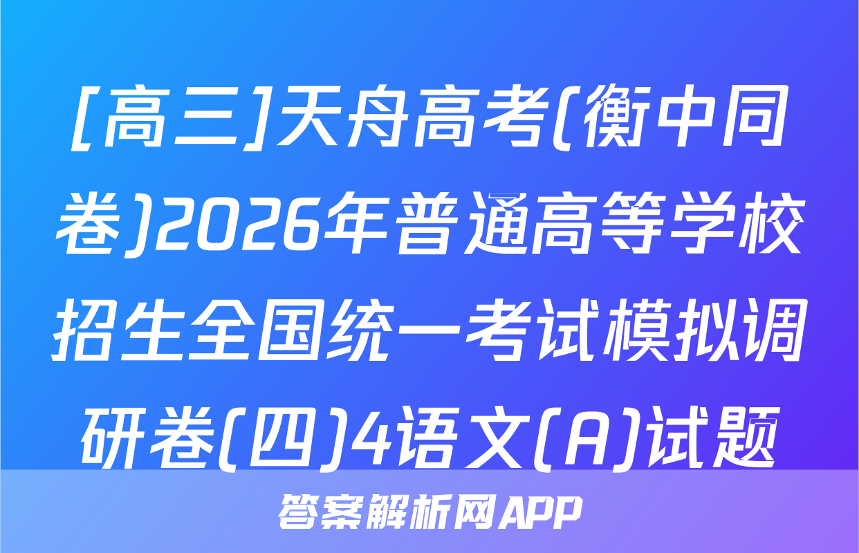 [高三]天舟高考(衡中同卷)2026年普通高等学校招生全国统一考试模拟调研卷(四)4语文(A)试题