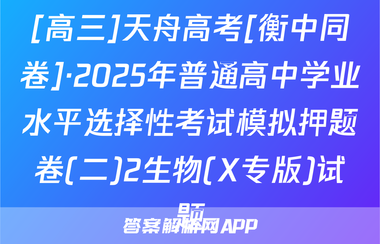 [高三]天舟高考[衡中同卷]·2025年普通高中学业水平选择性考试模拟押题卷(二)2生物(X专版)试题