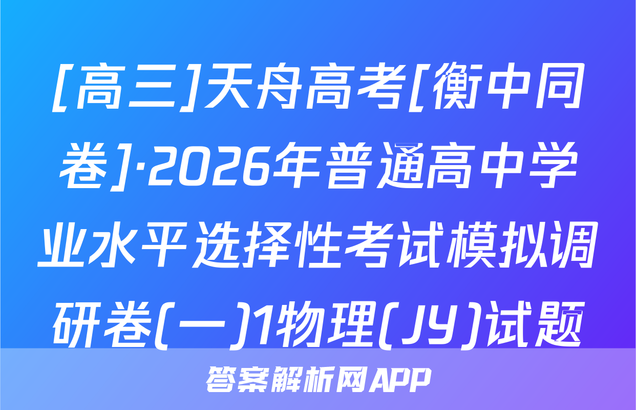 [高三]天舟高考[衡中同卷]·2026年普通高中学业水平选择性考试模拟调研卷(一)1物理(JY)试题